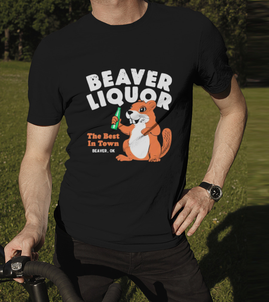 Beaver Liquor The Best In Town Beaver OK T-Shirt