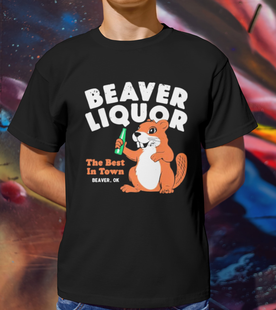 Beaver Liquor The Best In Town Beaver OK T-Shirt