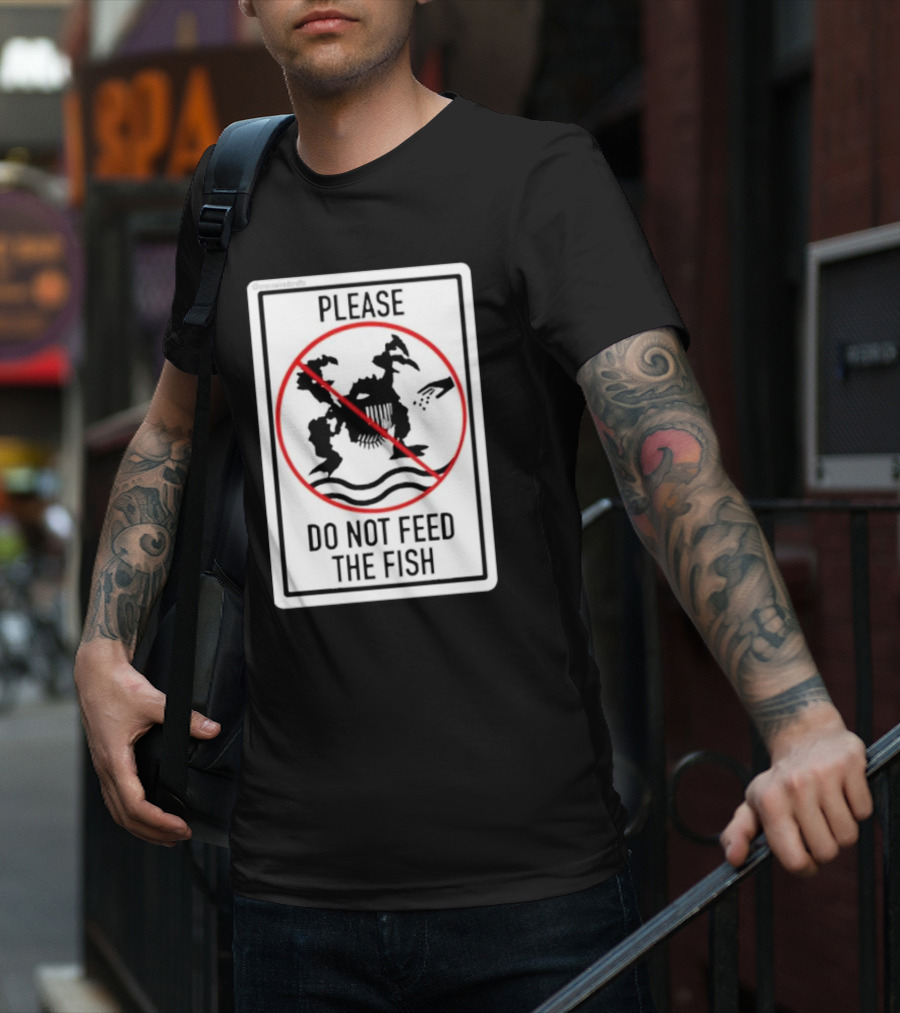 Danejudidench Please Do Not Feed The Fish Warning Sign T-Shirt
