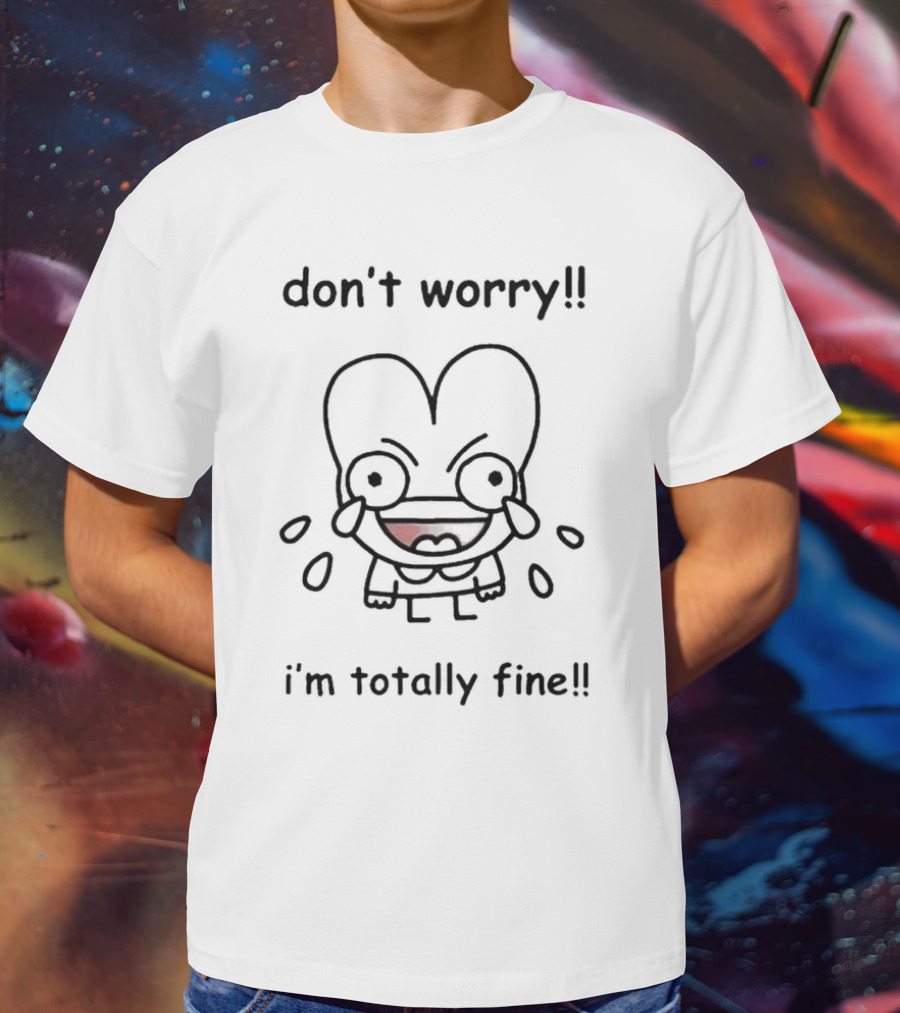 Don't Worry I'm Totally Fine Crying Cartoon Character T-Shirt