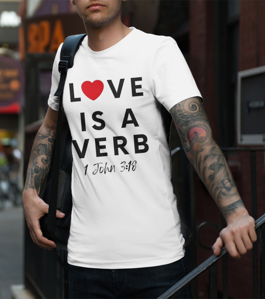 Love Is A Verb 1 John 3:18 Heart T-Shirt