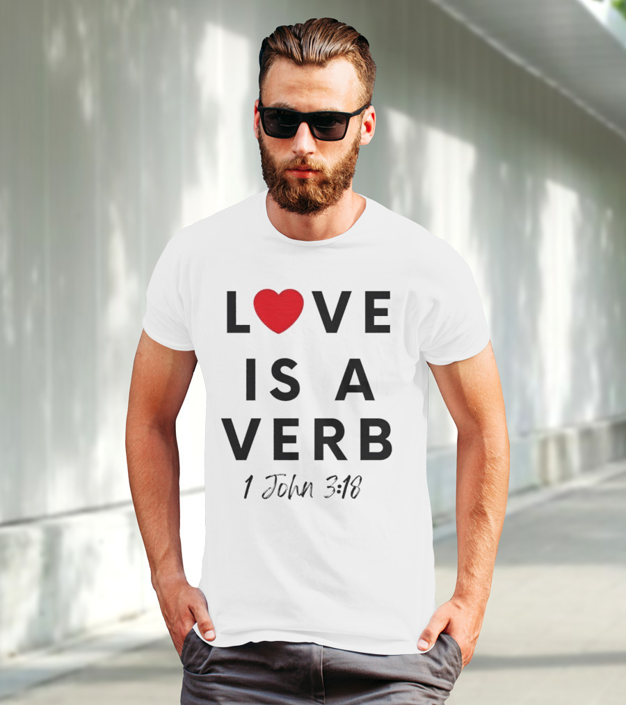 Love Is A Verb 1 John 3:18 Heart T-Shirt