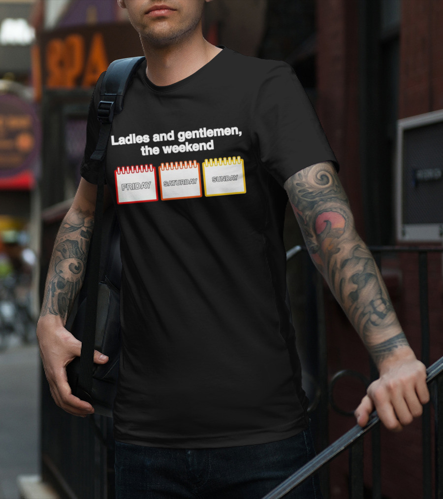 Ladies And Gentlemen The Weekend Friday Saturday Sunday T-Shirt