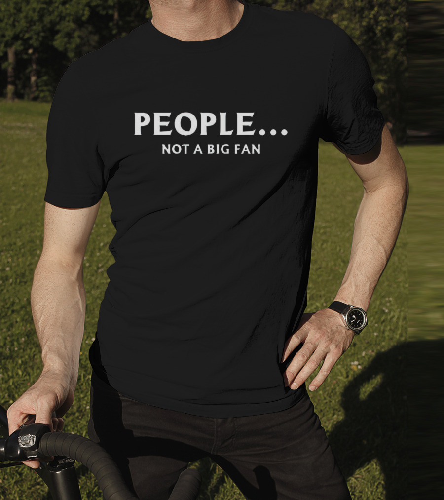 PEOPLE. Not A Big Fan T-Shirt