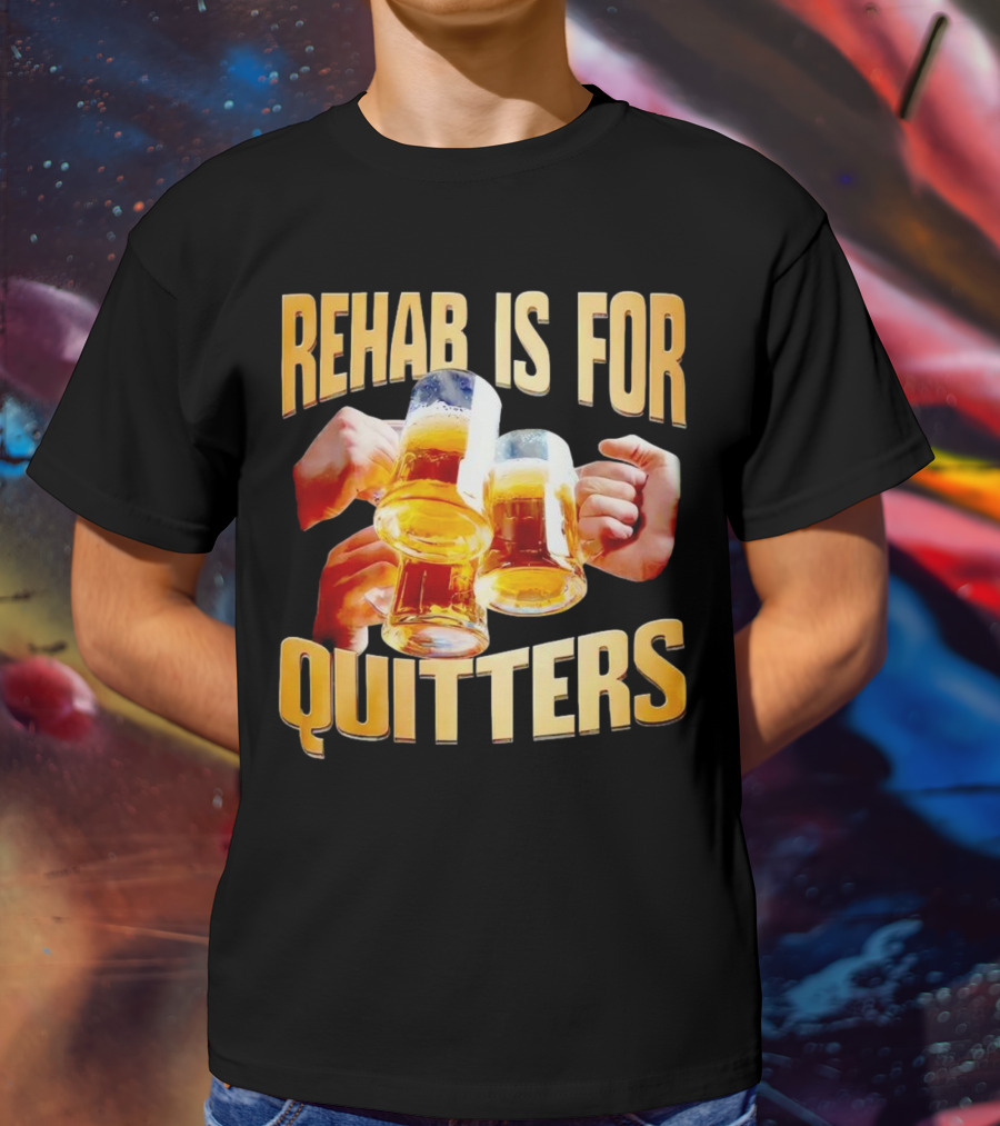 Rehab Is For Quitters Beer Mugs Cheers T-Shirt