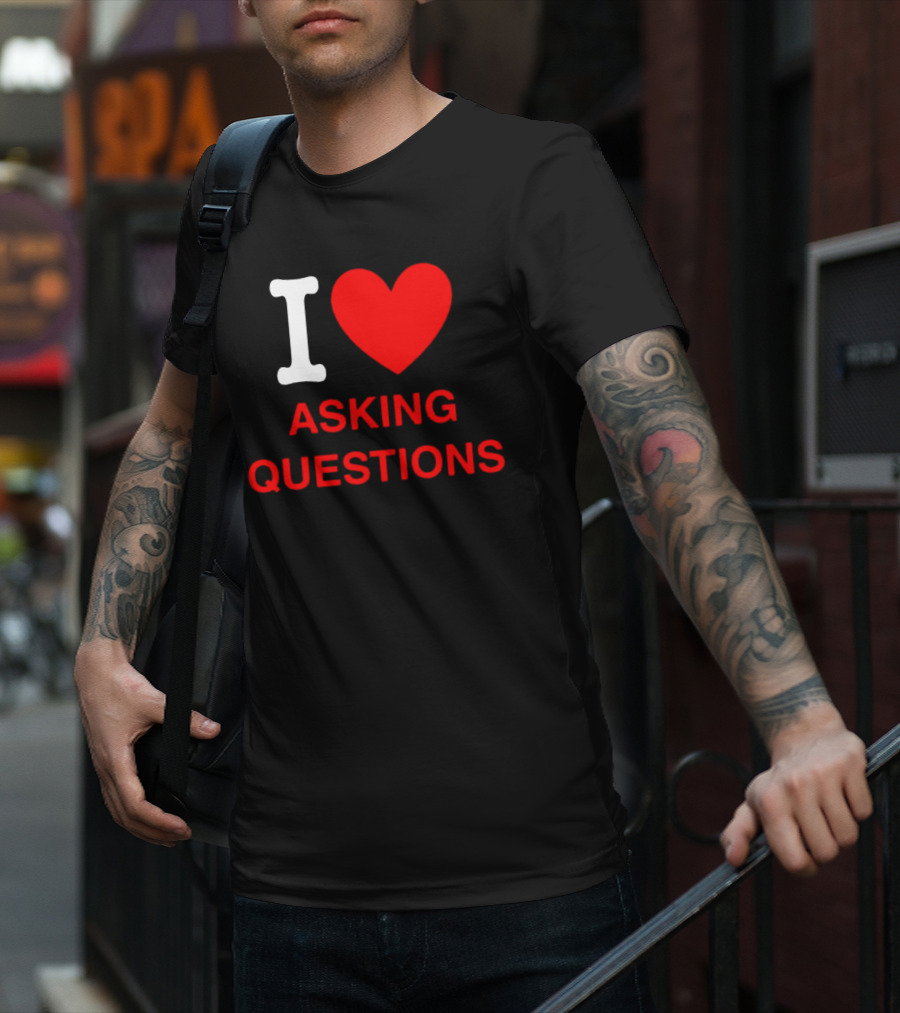 I Love Asking Questions T-Shirt