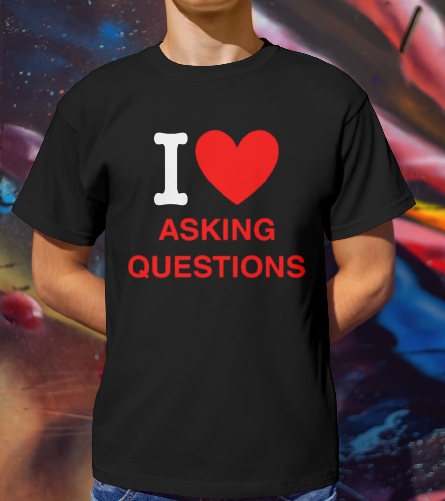 I Love Asking Questions T-Shirt