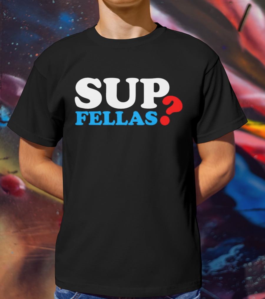 SUP FELLAS? T-Shirt