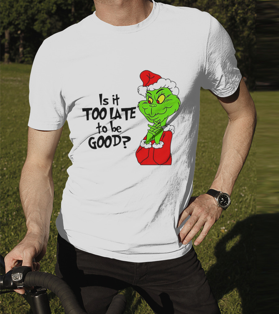 Is It Too Late To Be Good Grinch Red Hat Green Face Black Outline T-Shirt