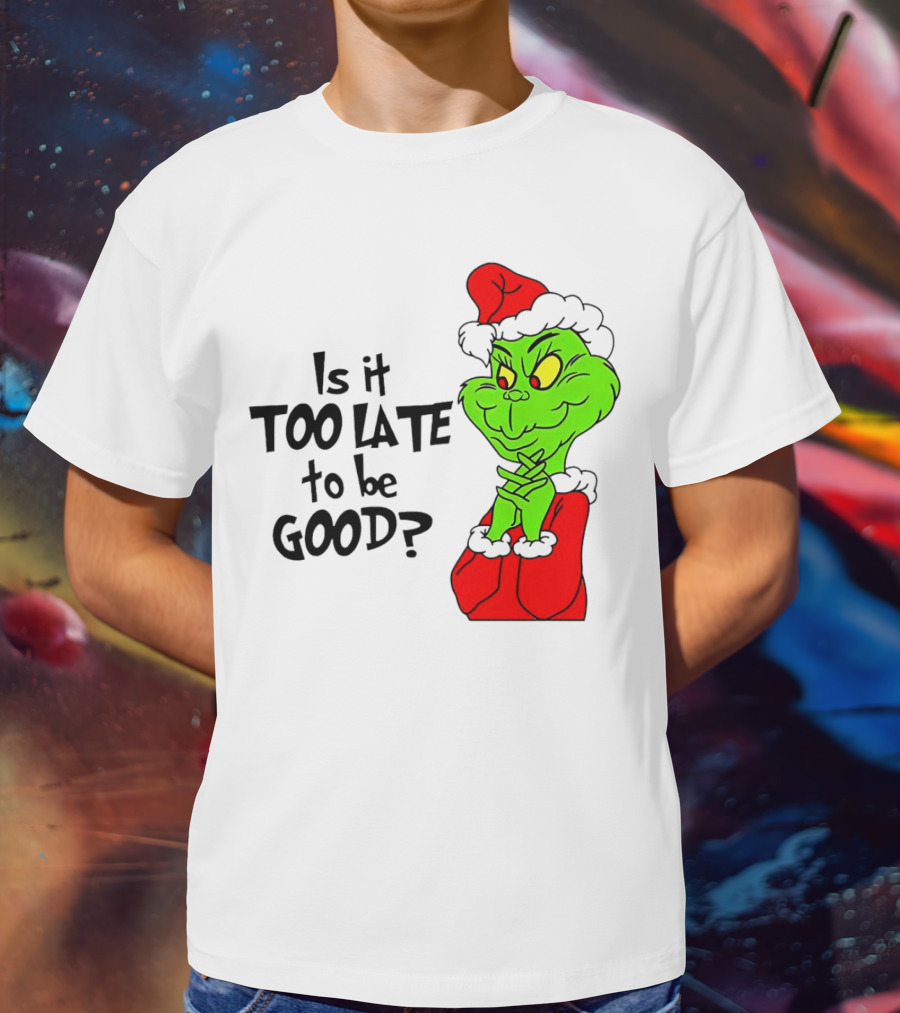 Is It Too Late To Be Good Grinch Red Hat Green Face Black Outline T-Shirt