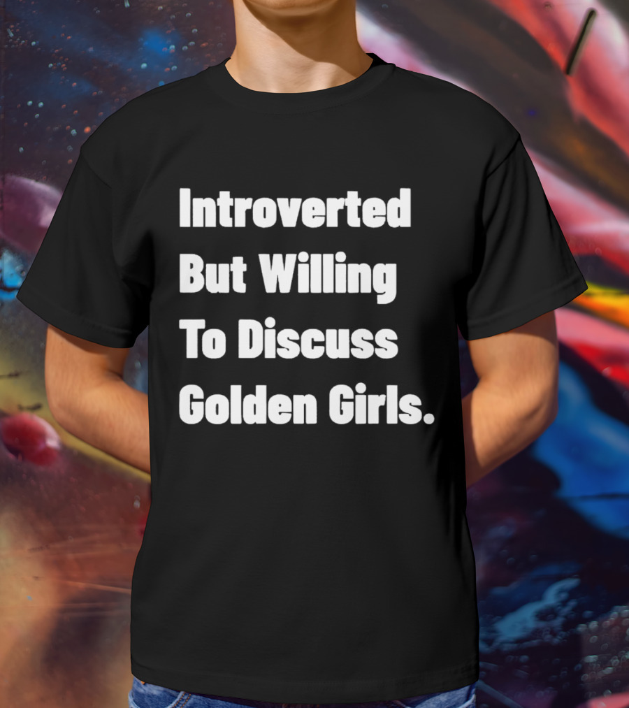 Introverted But Willing To Discuss Golden Girls Enthusiast T-Shirt
