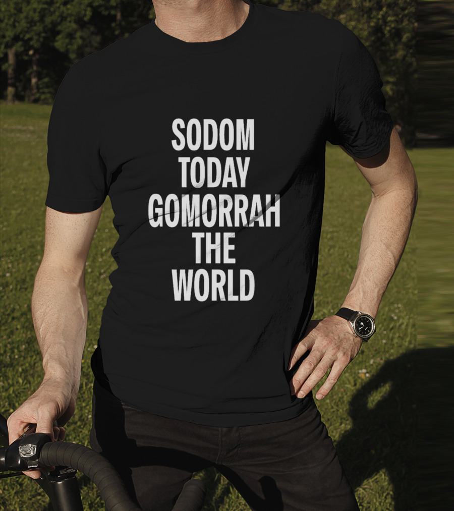 Sodom Today Gomorrah The World T-Shirt