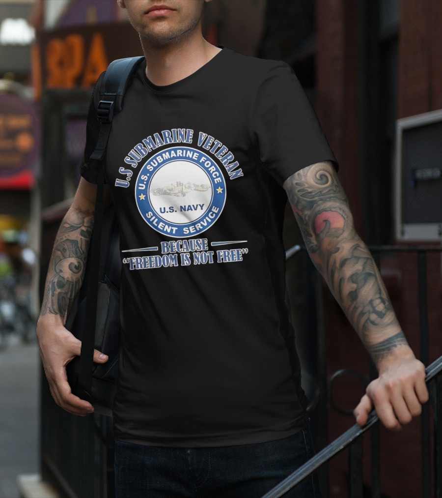 U.S. Submarine Veteran U.S. Navy Silent Service Because Freedom Is Not Free T-Shirt
