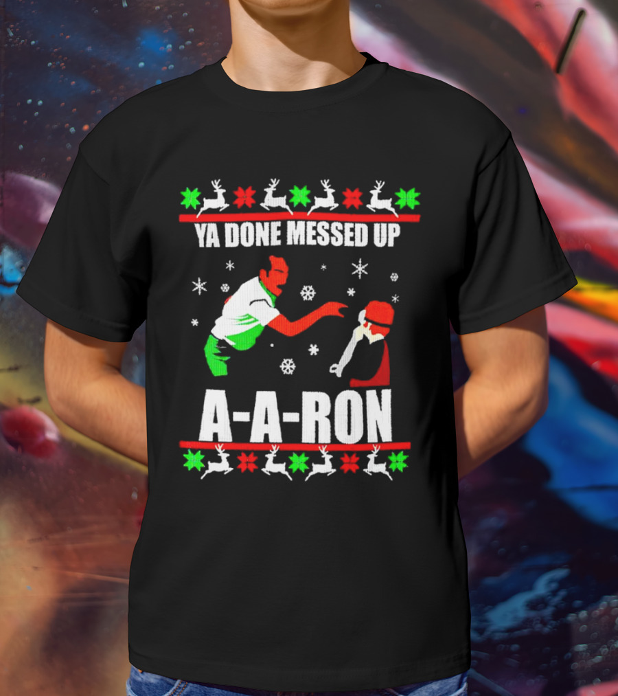 Ya Done Messed Up A-A-Ron Christmas Ugly Sweater Reindeer Snowflakes T-Shirt