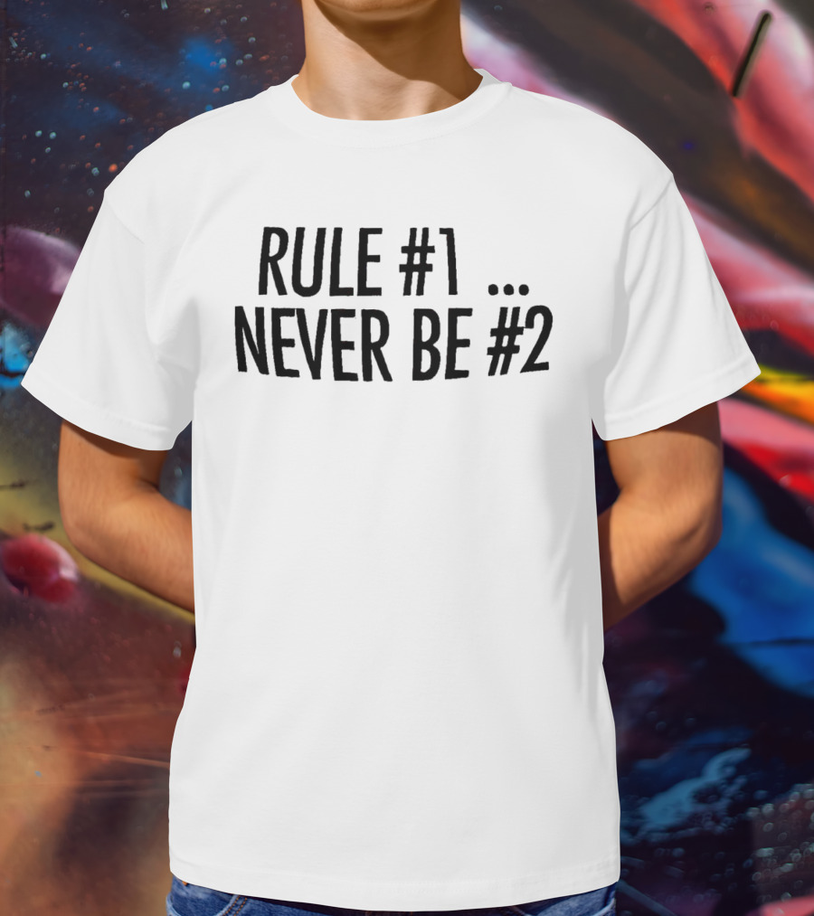 Rule #1 Never Be #2 T-Shirt