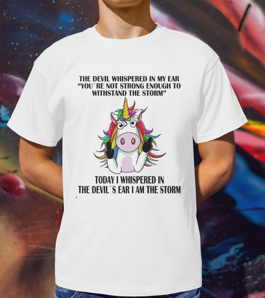 The Devil Whispered Unicorn Middle Finger I Am The Storm T-Shirt