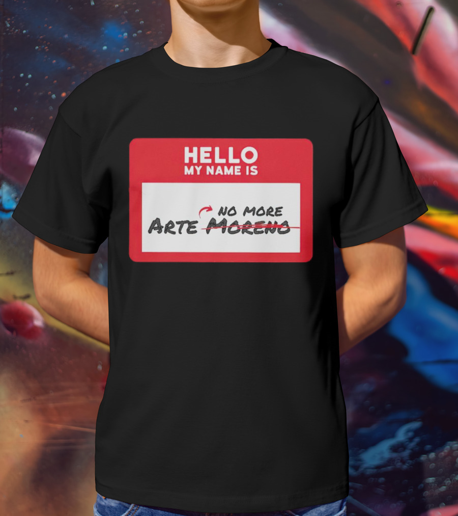 Hello My Name Is No More Arte Moreno T-Shirt