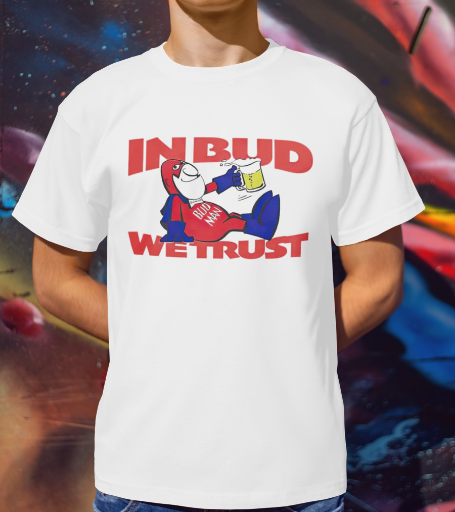 In Bud We Trust Bud Man T-Shirt