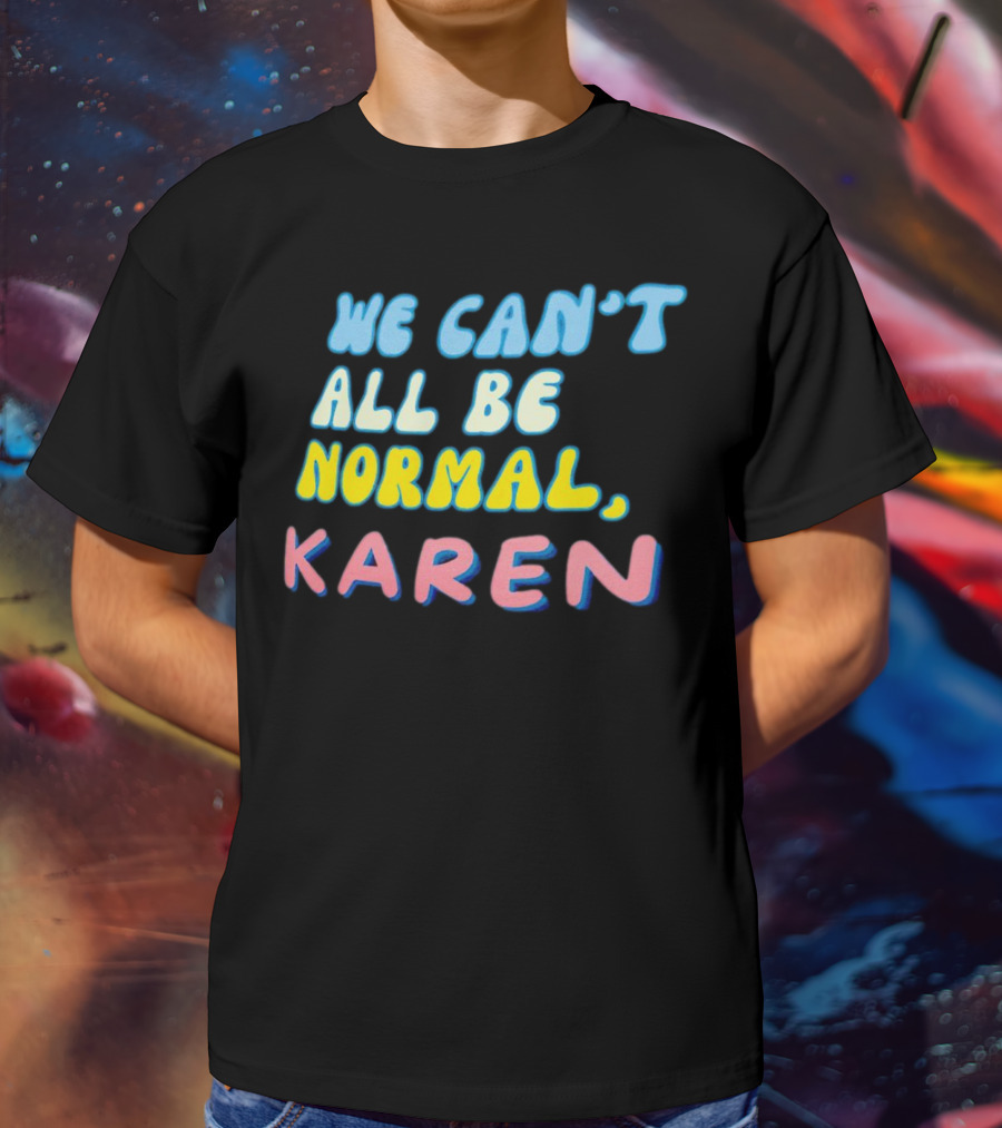 We Can't All Be Normal Karen Playful Retro Humor T-Shirt