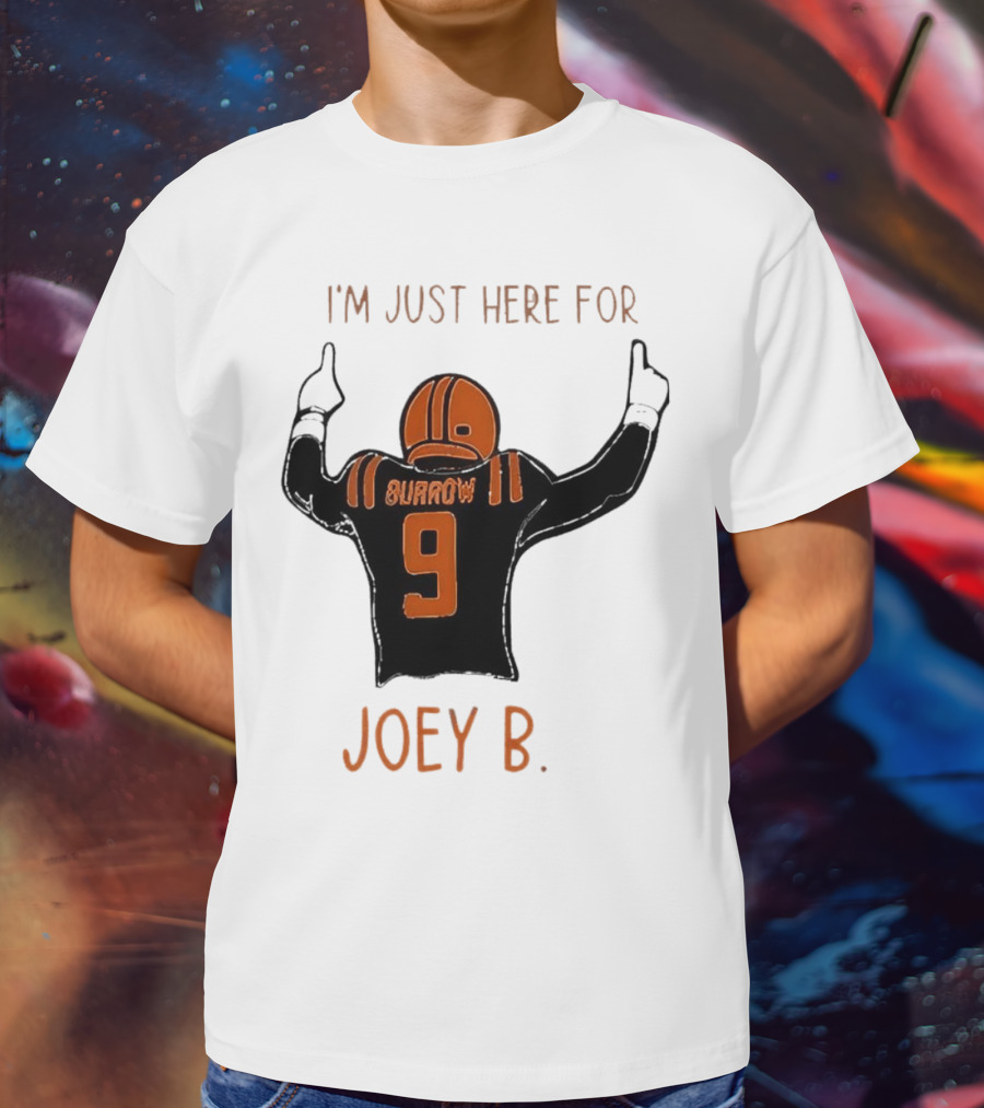 I'm Just Here For Joey B Burrow 9 Cincinnati Bengals T-Shirt