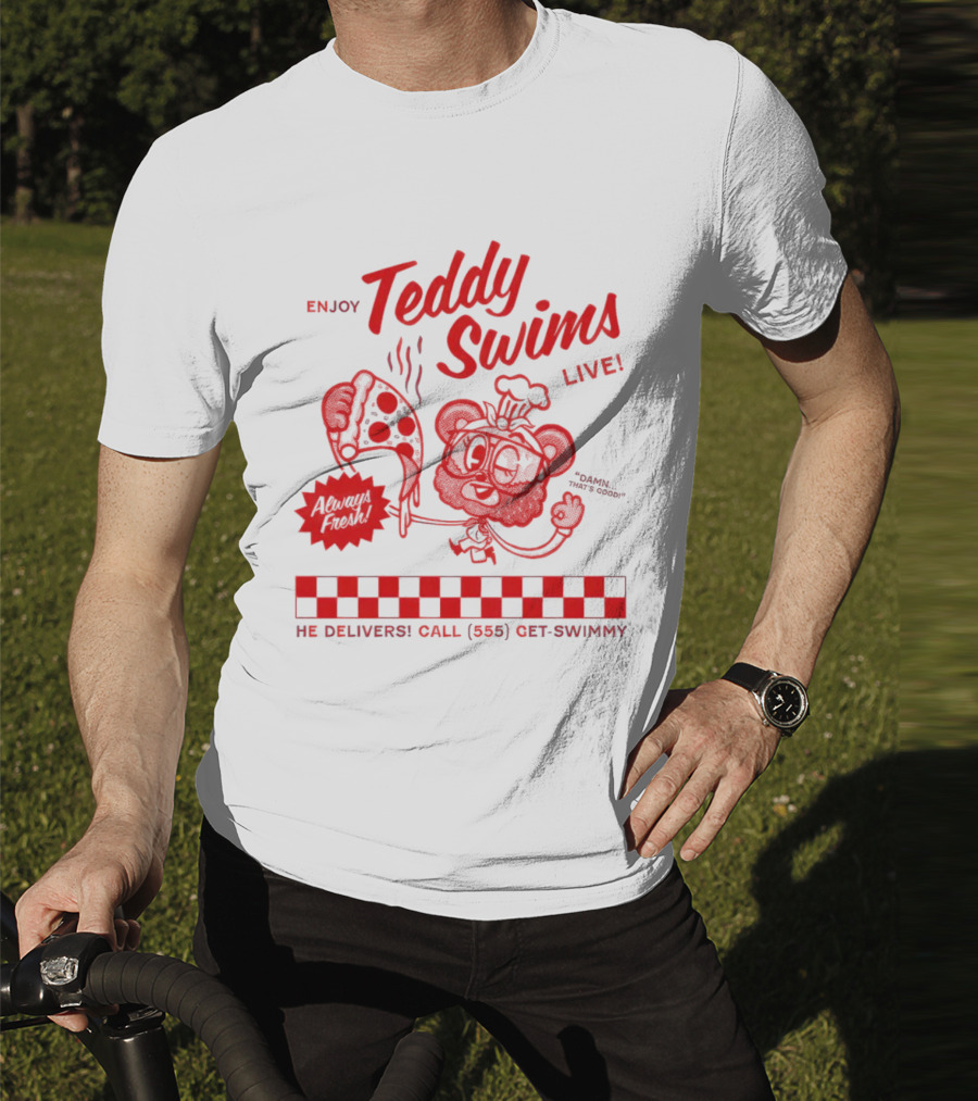 Enjoy Teddy Swims Live Always Fresh Pizza He Delivers Call 555 Get-Swimmy T-Shirt