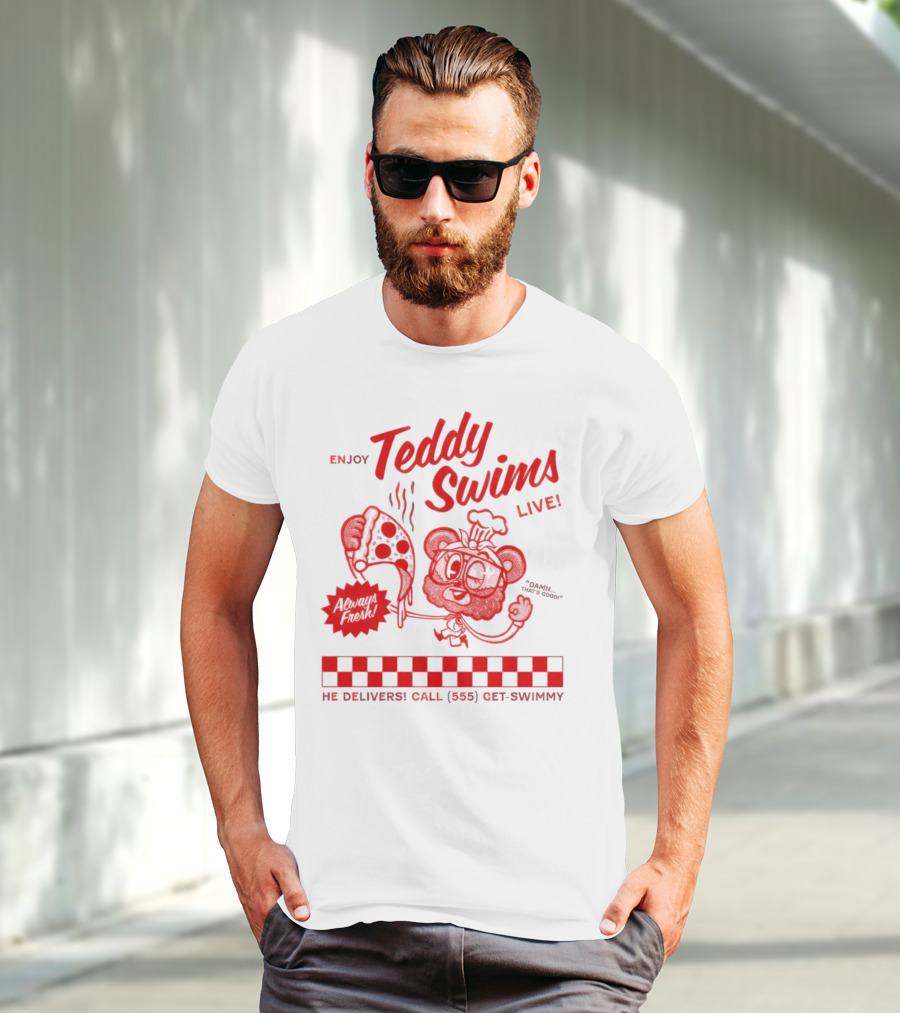 Enjoy Teddy Swims Live Always Fresh Pizza He Delivers Call 555 Get-Swimmy T-Shirt