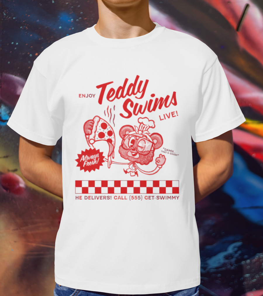 Enjoy Teddy Swims Live Always Fresh Pizza He Delivers Call 555 Get-Swimmy T-Shirt