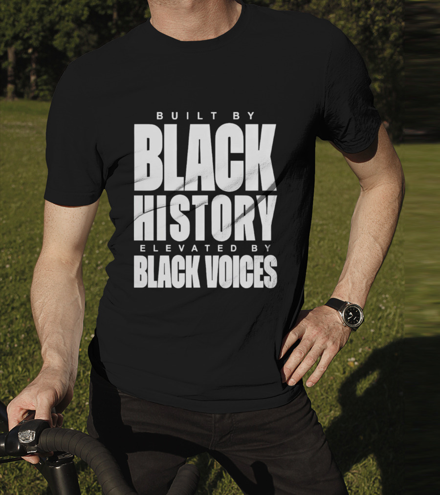 Built By Black History Elevated By Black Voices T-Shirt