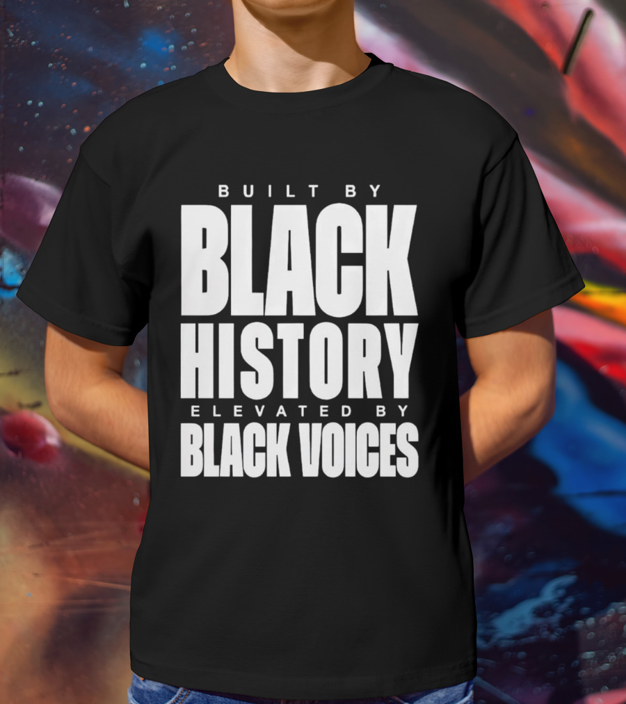 Built By Black History Elevated By Black Voices T-Shirt