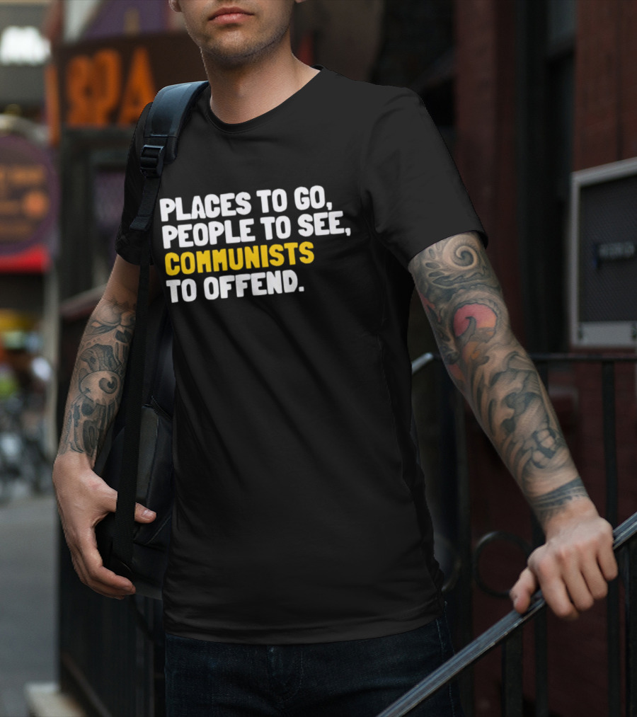 Places To Go People To See Communists To Offend T-Shirt