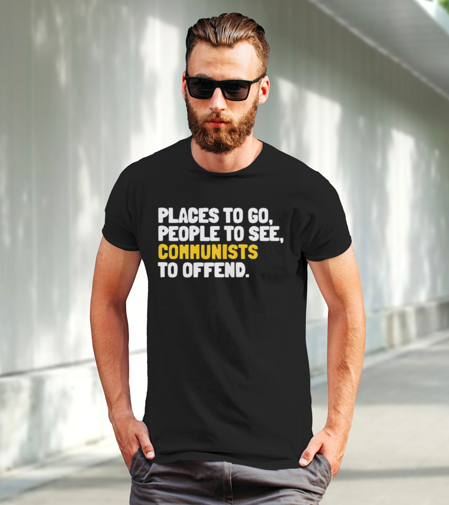 Places To Go People To See Communists To Offend T-Shirt