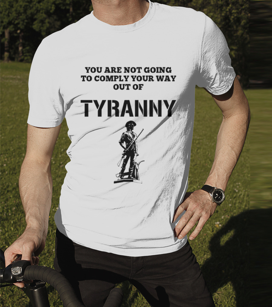 You Are Not Going To Comply Your Way Out Of Tyranny Revolutionary Soldier T-Shirt