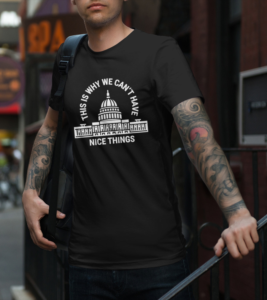 This Is Why We Can’t Have Nice Things Capitol Building T-Shirt