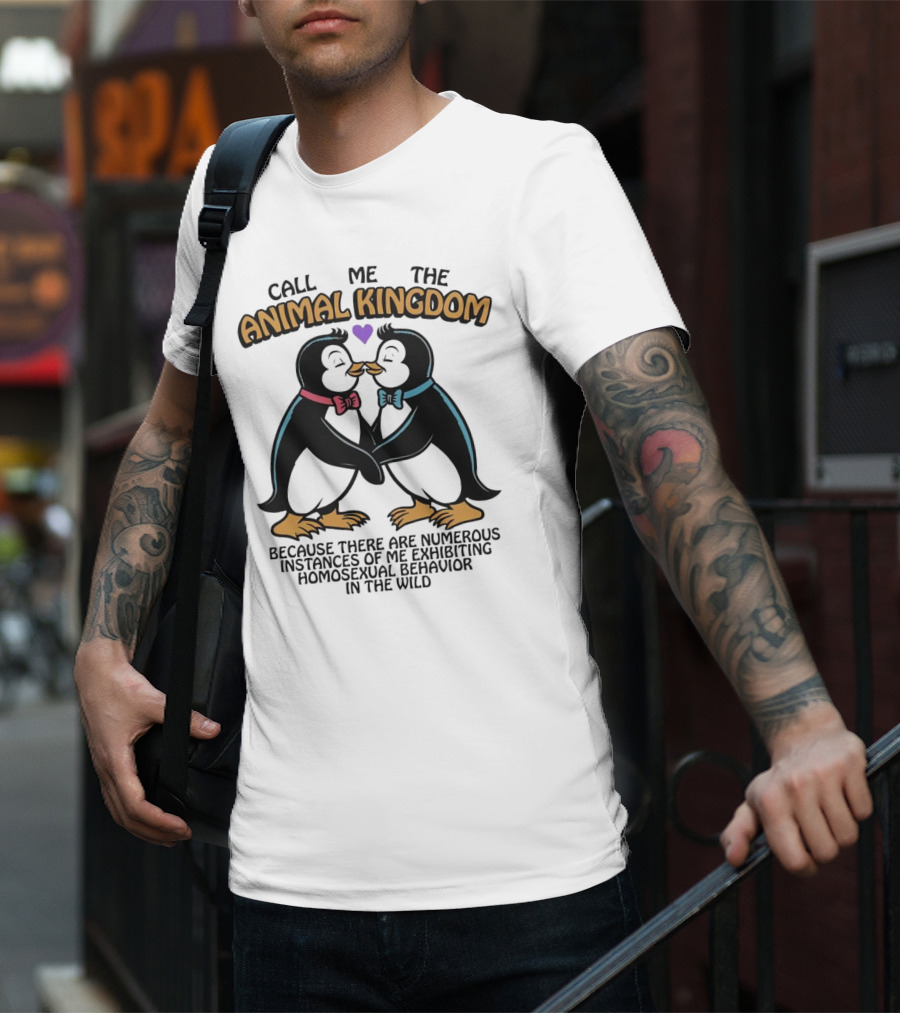 Call Me The Animal Kingdom Because There Are Numerous Instances Of Me Exhibiting Homosexual Behavior In The Wild T-Shirt