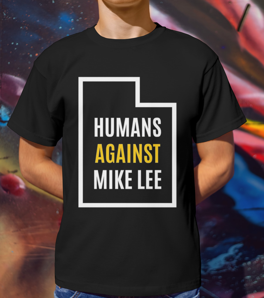 Humans Against Mike Lee Utah Outline Protest Message T-Shirt
