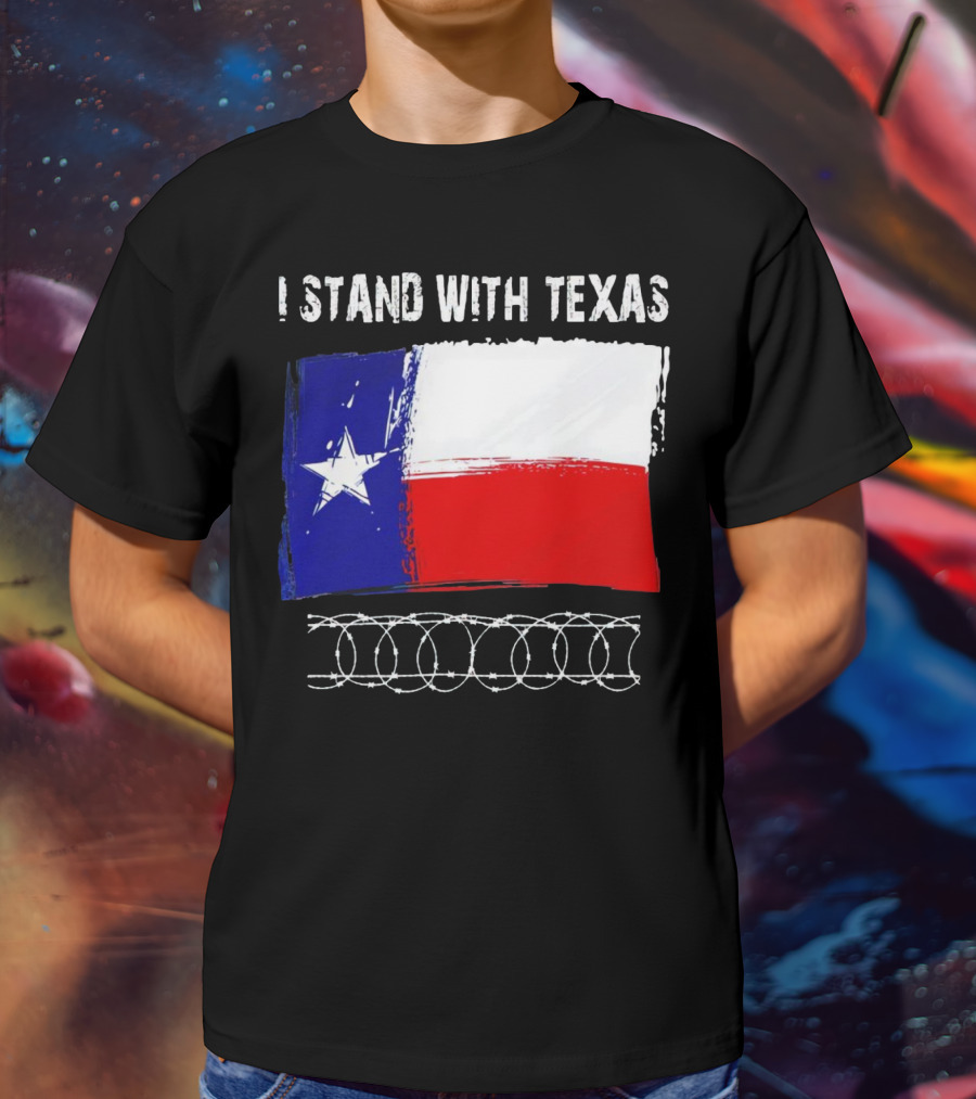 I Stand With Texas Flag And Razor Wire Border T-Shirt