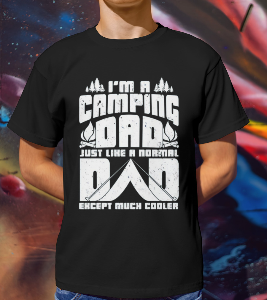 I’m A Camping Dad Just Like A Normal Dad Except Much Cooler With Campfire And Trees T-Shirt