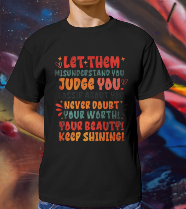 Let Them Misunderstand Judge Gossip Never Doubt Your Worth Beauty Keep Shining T-Shirt