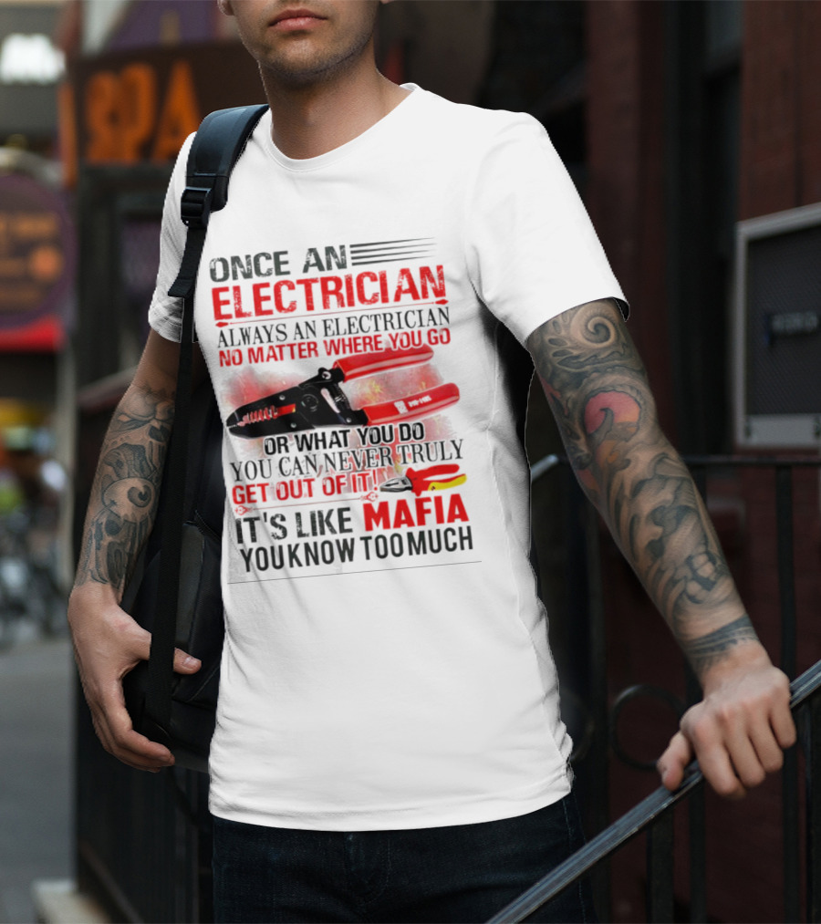 Once An Electrician No Matter Where You Go It's Like Mafia You Know Too Much T-Shirt