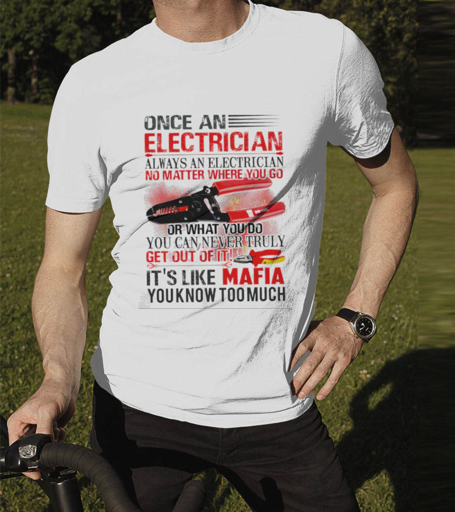 Once An Electrician No Matter Where You Go It's Like Mafia You Know Too Much T-Shirt