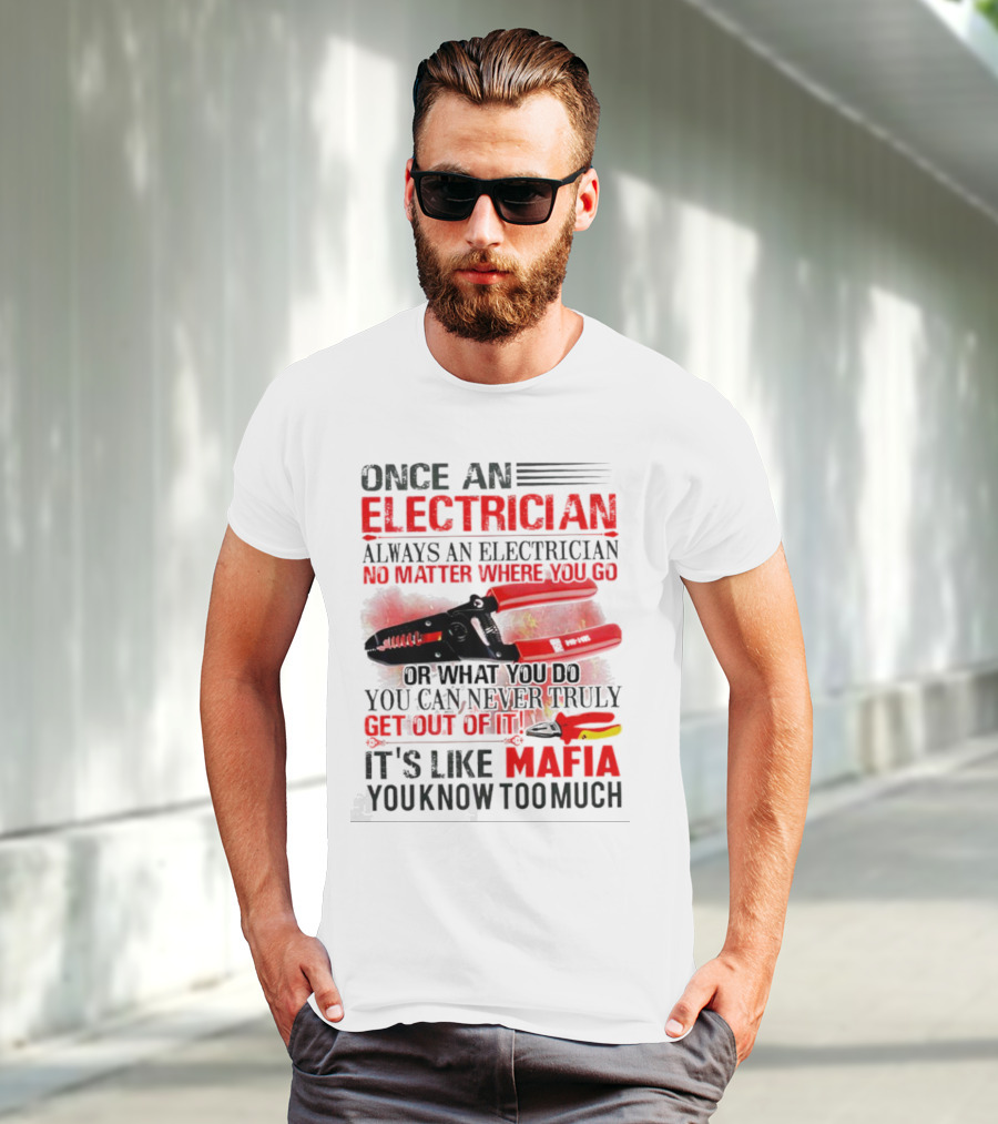 Once An Electrician No Matter Where You Go It's Like Mafia You Know Too Much T-Shirt