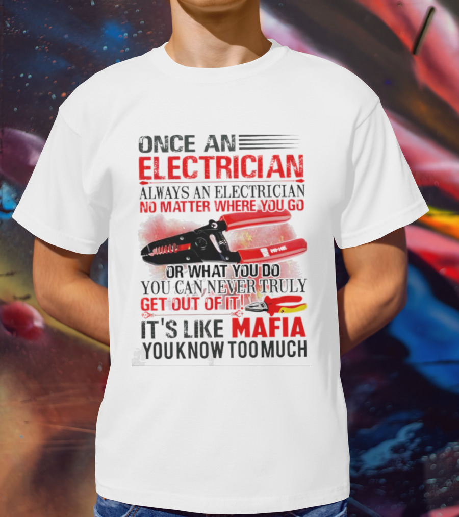 Once An Electrician No Matter Where You Go It's Like Mafia You Know Too Much T-Shirt