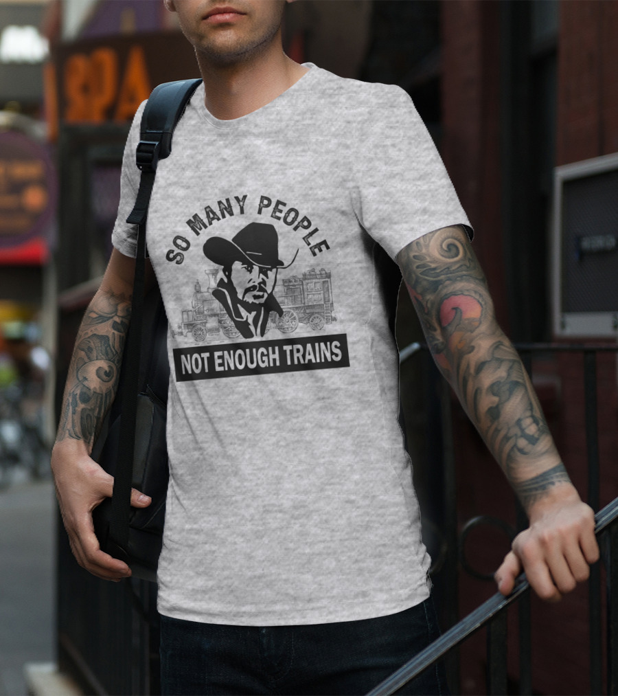 So Many People Not Enough Trains Cowboy And Steam Locomotive T-Shirt