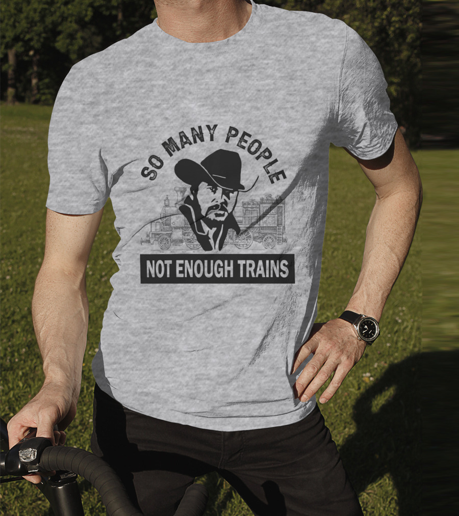 So Many People Not Enough Trains Cowboy And Steam Locomotive T-Shirt