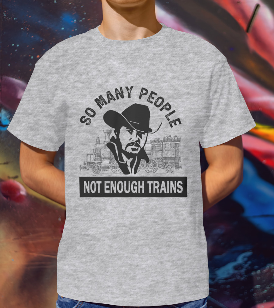 So Many People Not Enough Trains Cowboy And Steam Locomotive T-Shirt