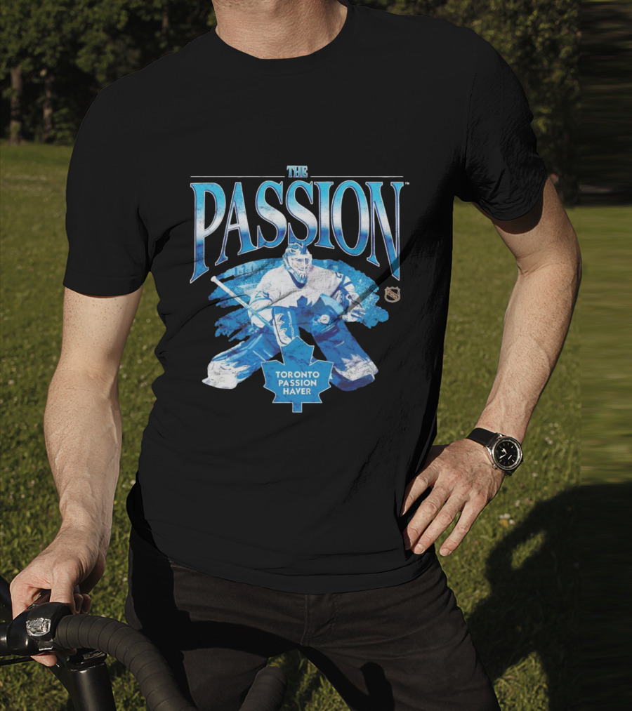 The Passion Toronto Passion Haver NHL Hockey Goalie Leafs Fan T-Shirt
