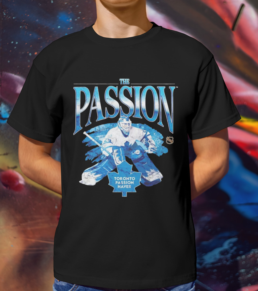 The Passion Toronto Passion Haver NHL Hockey Goalie Leafs Fan T-Shirt