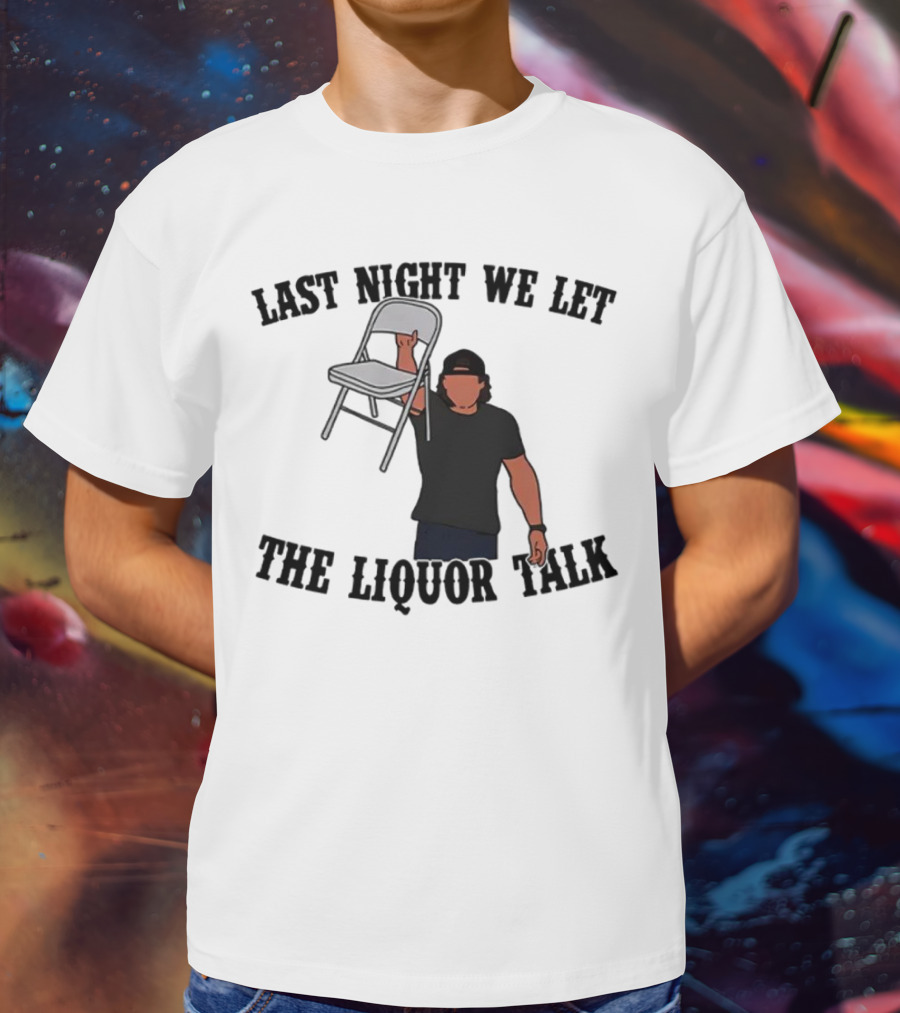 Last Night We Let The Liquor Talk Folded Chair Raised T-Shirt
