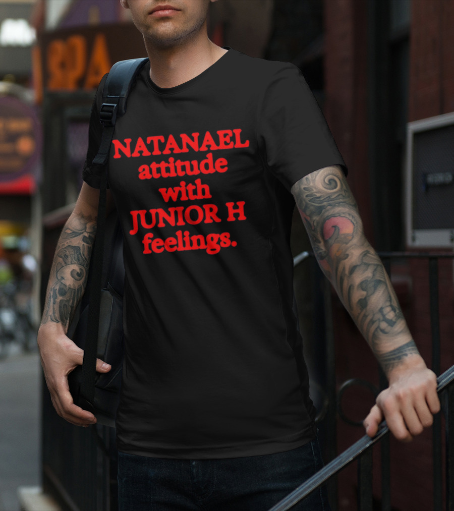 NATANAEL Attitude And JUNIOR H Feelings T-Shirt