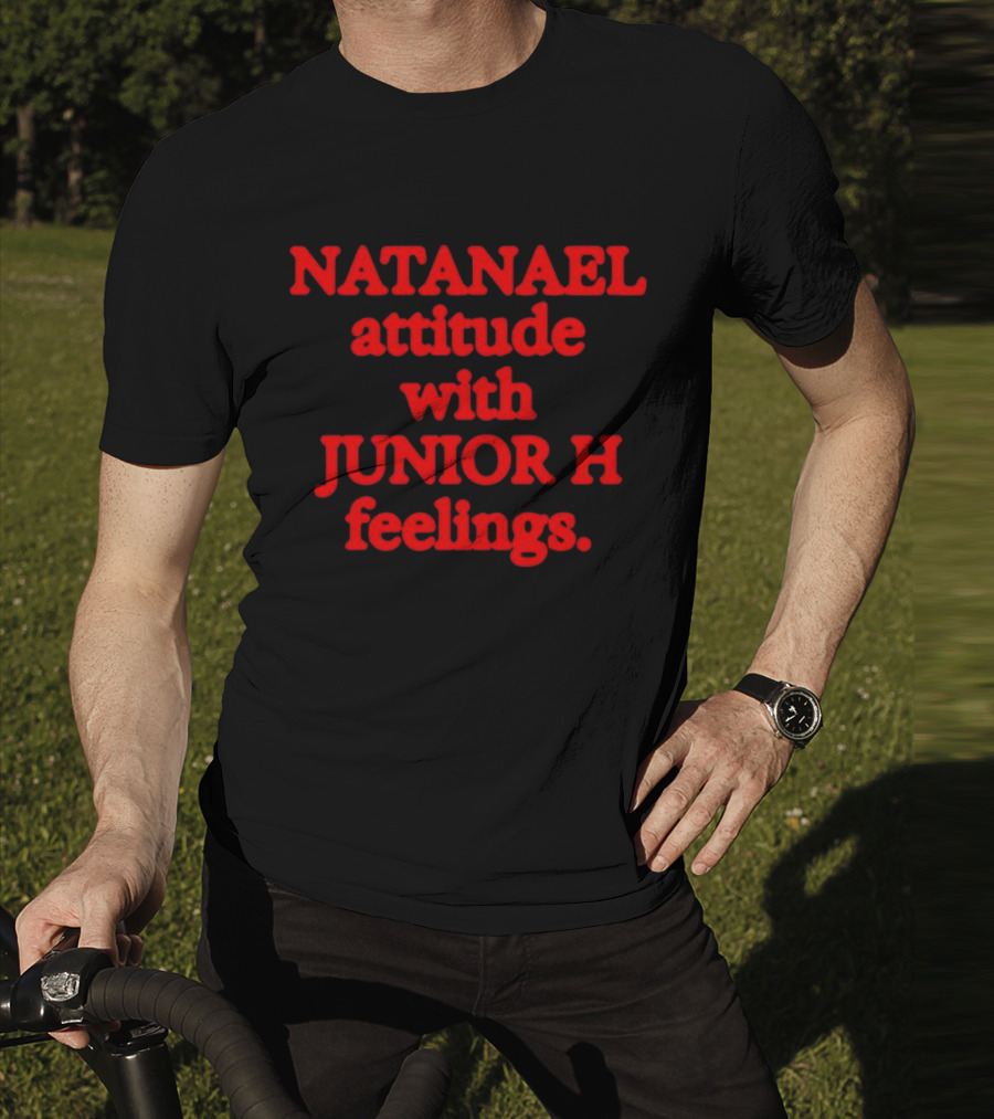 NATANAEL Attitude And JUNIOR H Feelings T-Shirt